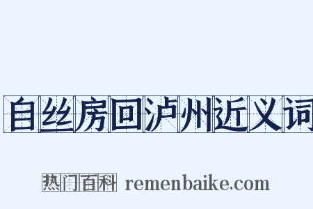 自丝房回泸州近义词是什么意思的图片